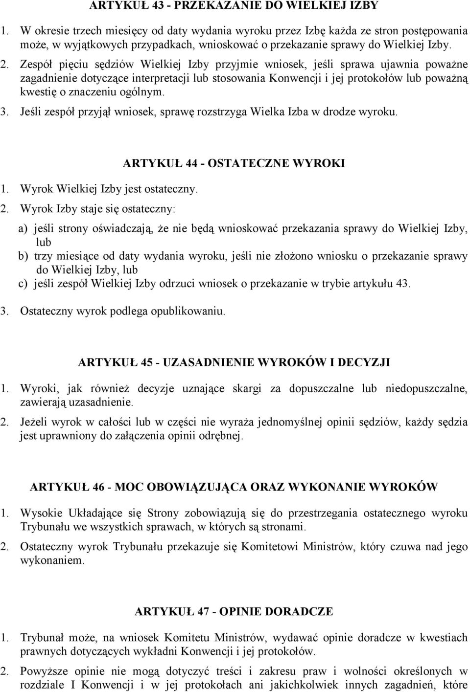 Zespół pięciu sędziów Wielkiej Izby przyjmie wniosek, jeśli sprawa ujawnia poważne zagadnienie dotyczące interpretacji lub stosowania Konwencji i jej protokołów lub poważną kwestię o znaczeniu