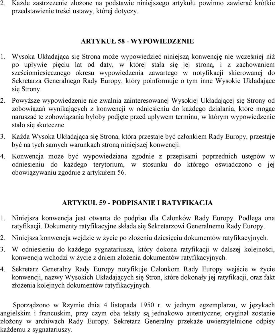 wypowiedzenia zawartego w notyfikacji skierowanej do Sekretarza Generalnego Rady Europy, który poinformuje o tym inne Wysokie Układające się Strony. 2.