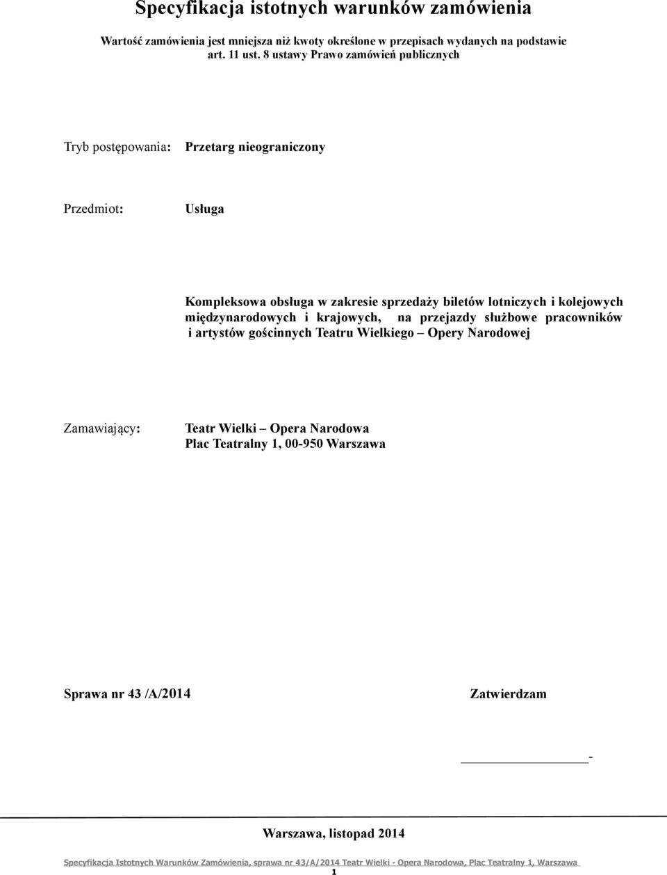 8 ustawy Prawo zamówień publicznych Tryb postępowania: Przetarg nieograniczony Przedmiot: Usługa Kompleksowa obsługa w zakresie sprzedaży