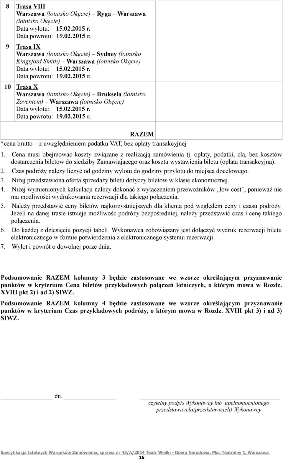 02.2015 r. Data powrotu: 19.02.2015 r. RAZEM *cena brutto z uwzględnieniem podatku VAT, bez opłaty transakcyjnej 1. Cena musi obejmować koszty związane z realizacją zamówienia tj.