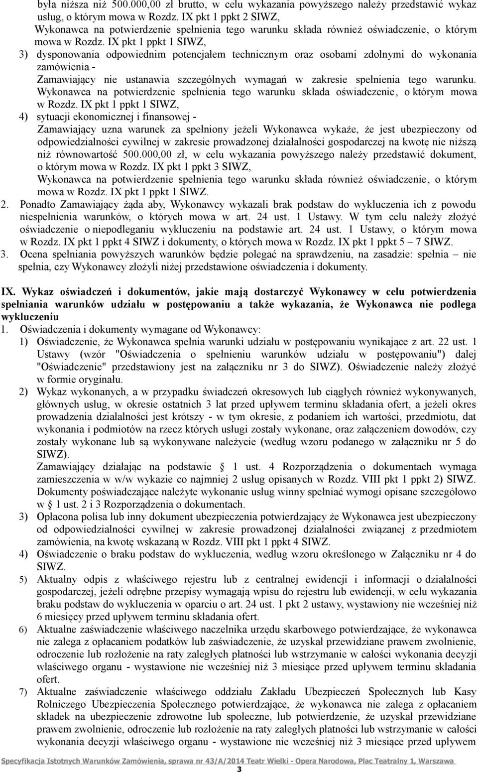 IX pkt 1 ppkt 1 SIWZ, 3) dysponowania odpowiednim potencjałem technicznym oraz osobami zdolnymi do wykonania zamówienia - Zamawiający nie ustanawia szczególnych wymagań w zakresie spełnienia tego