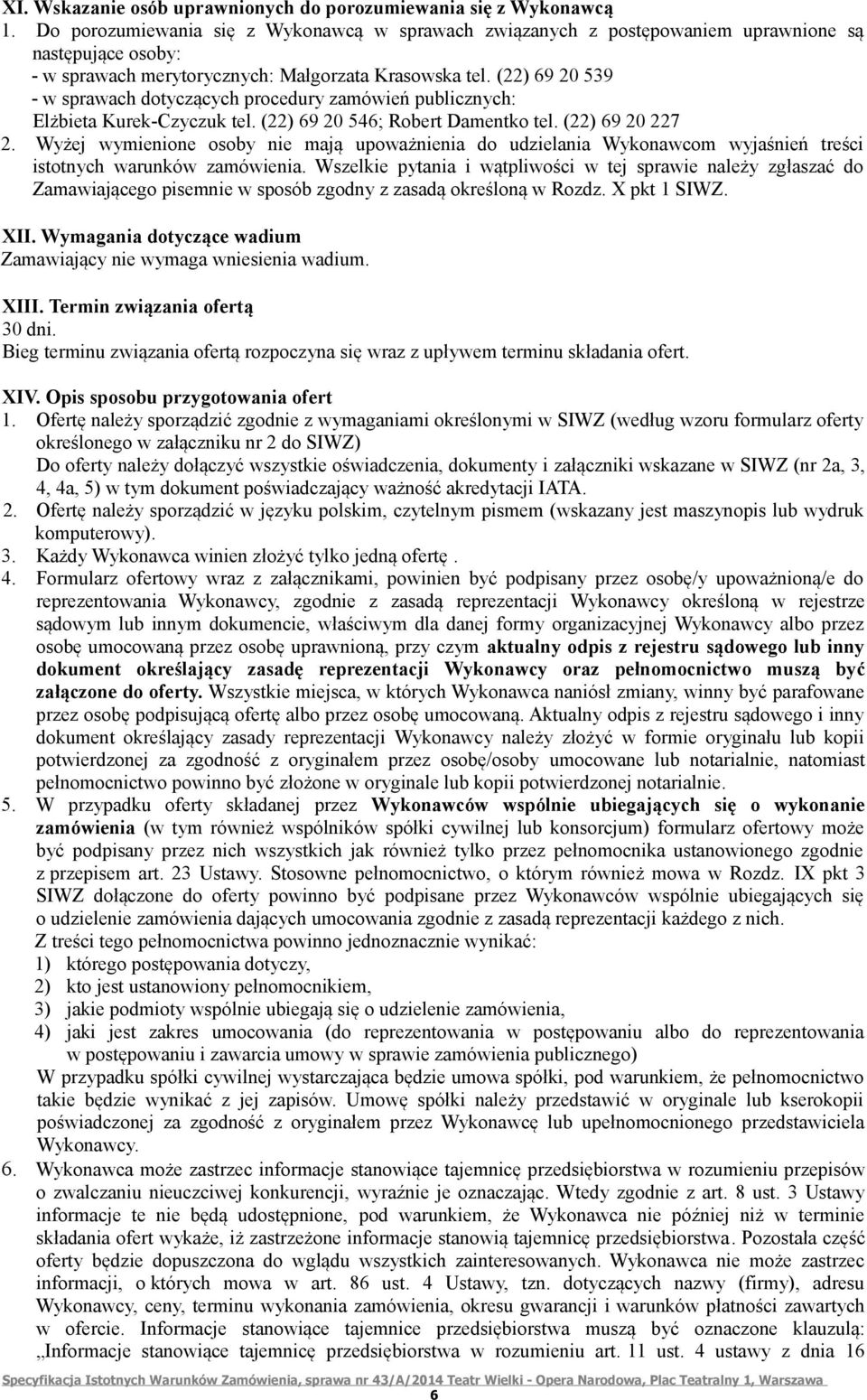 (22) 69 20 539 - w sprawach dotyczących procedury zamówień publicznych: Elżbieta Kurek-Czyczuk tel. (22) 69 20 546; Robert Damentko tel. (22) 69 20 227 2.