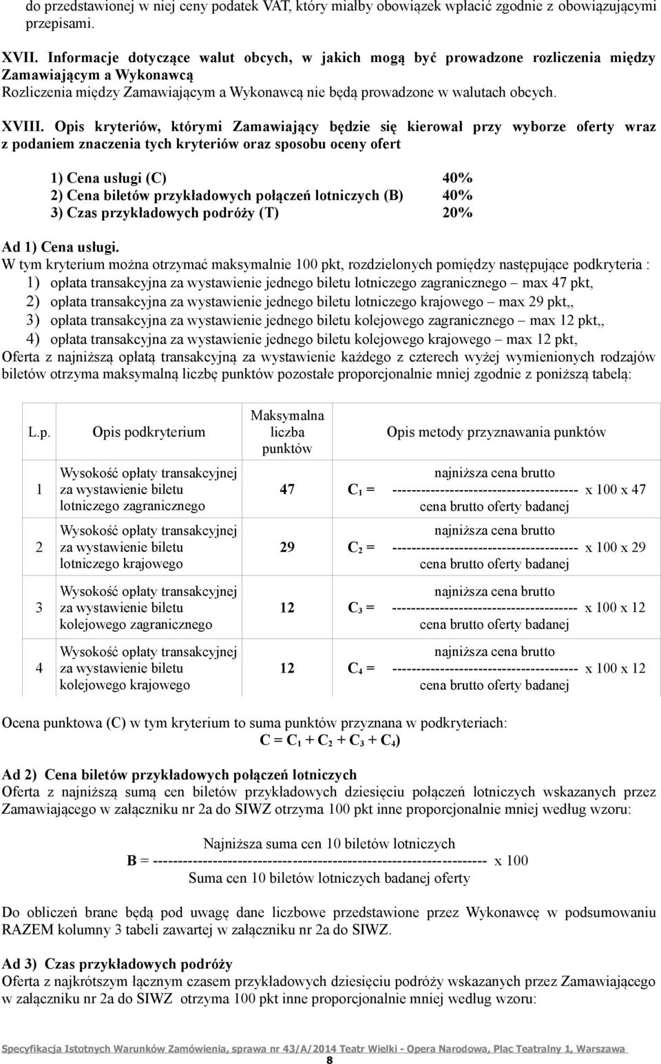 Opis kryteriów, którymi Zamawiający będzie się kierował przy wyborze oferty wraz z podaniem znaczenia tych kryteriów oraz sposobu oceny ofert 1) Cena usługi (C) 40% 2) Cena biletów przykładowych