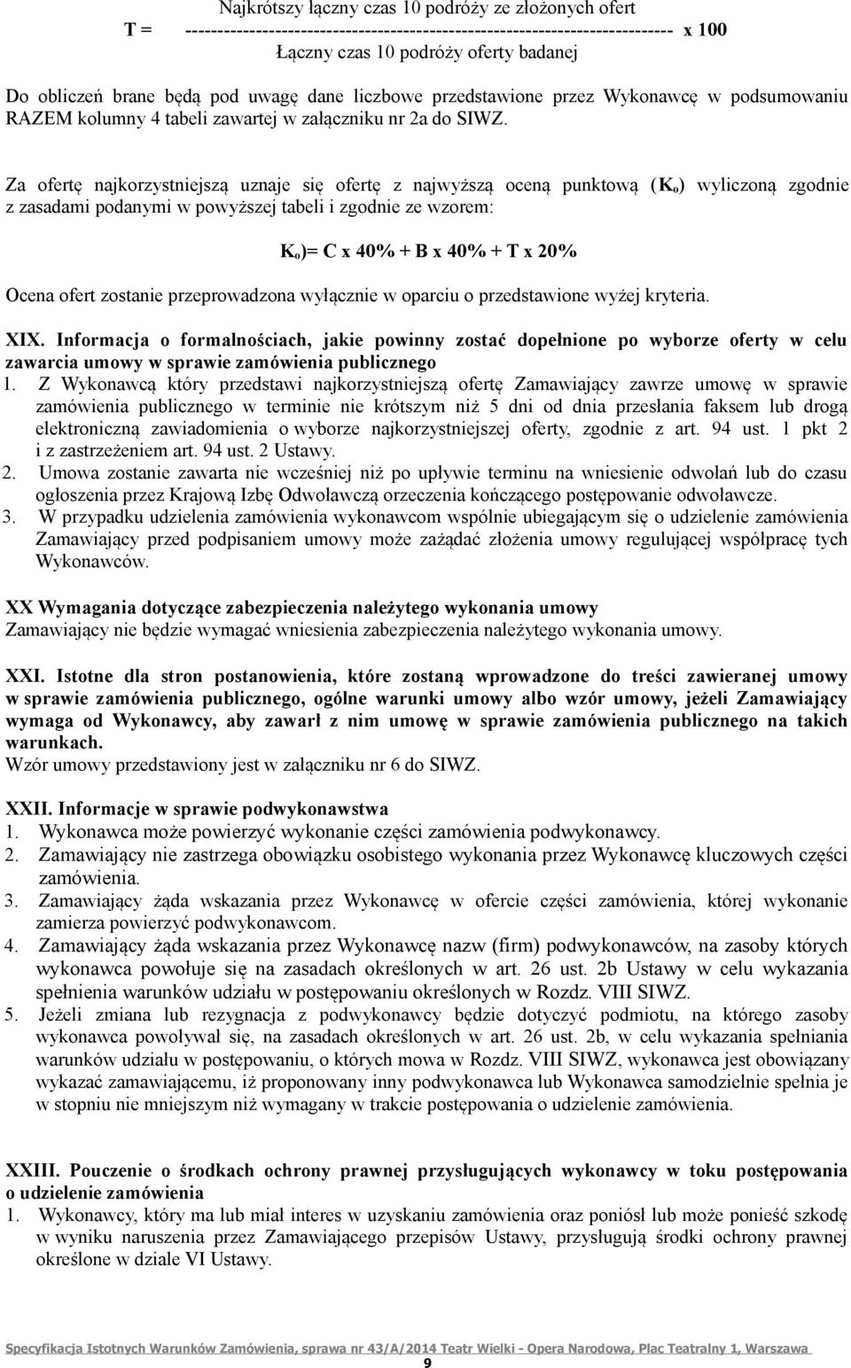 Za ofertę najkorzystniejszą uznaje się ofertę z najwyższą oceną punktową (K o ) wyliczoną zgodnie z zasadami podanymi w powyższej tabeli i zgodnie ze wzorem: K o )= C x 40% + B x 40% + T x 20% Ocena