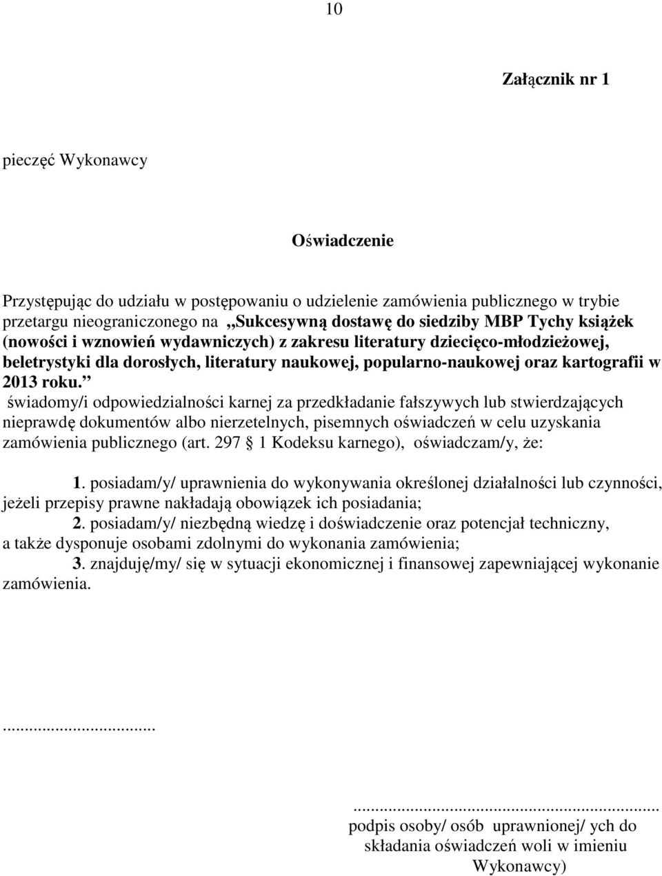 świadomy/i odpowiedzialności karnej za przedkładanie fałszywych lub stwierdzających nieprawdę dokumentów albo nierzetelnych, pisemnych oświadczeń w celu uzyskania zamówienia publicznego (art.