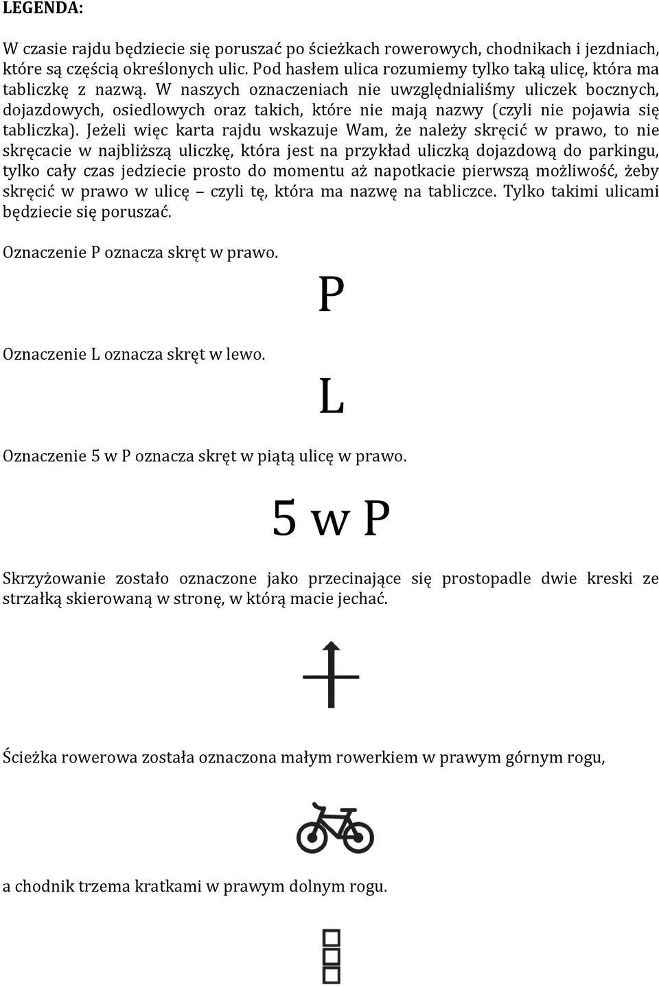 W naszych oznaczeniach nie uwzględnialiśmy uliczek bocznych, dojazdowych, osiedlowych oraz takich, które nie mają nazwy (czyli nie pojawia się tabliczka).