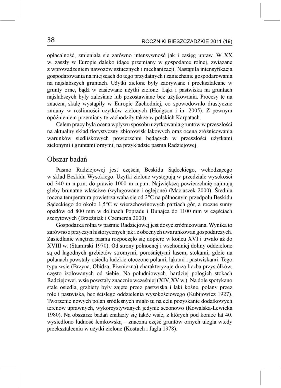 Nastąpiła intensyfikacja gospodarowania na miejscach do tego przydatnych i zaniechanie gospodarowania na najsłabszych gruntach.