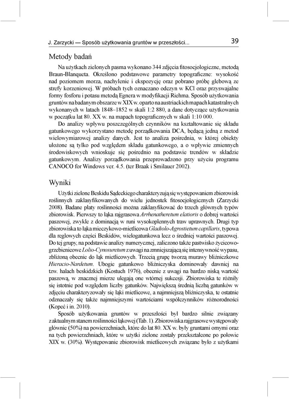 W próbach tych oznaczano odczyn w KCl oraz przyswajalne formy fosforu i potasu metodą Egnera w modyfikacji Riehma. Sposób użytkowania gruntów na badanym obszarze w XIX w.