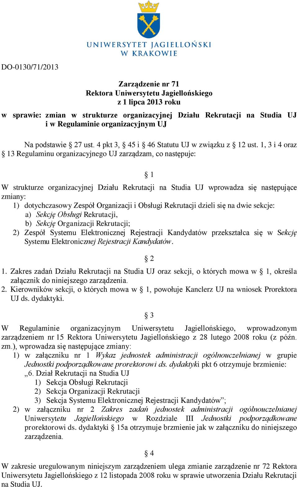 1, 3 i 4 oraz 13 Regulaminu organizacyjnego UJ zarządzam, co następuje: 1 W strukturze organizacyjnej Działu Rekrutacji na Studia UJ wprowadza się następujące zmiany: 1) dotychczasowy Zespół