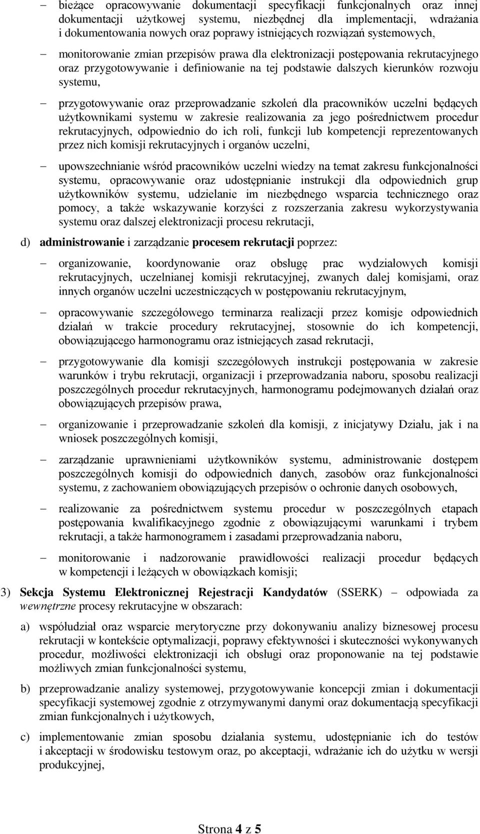 przygotowywanie oraz przeprowadzanie szkoleń dla pracowników uczelni będących użytkownikami systemu w zakresie realizowania za jego pośrednictwem procedur rekrutacyjnych, odpowiednio do ich roli,