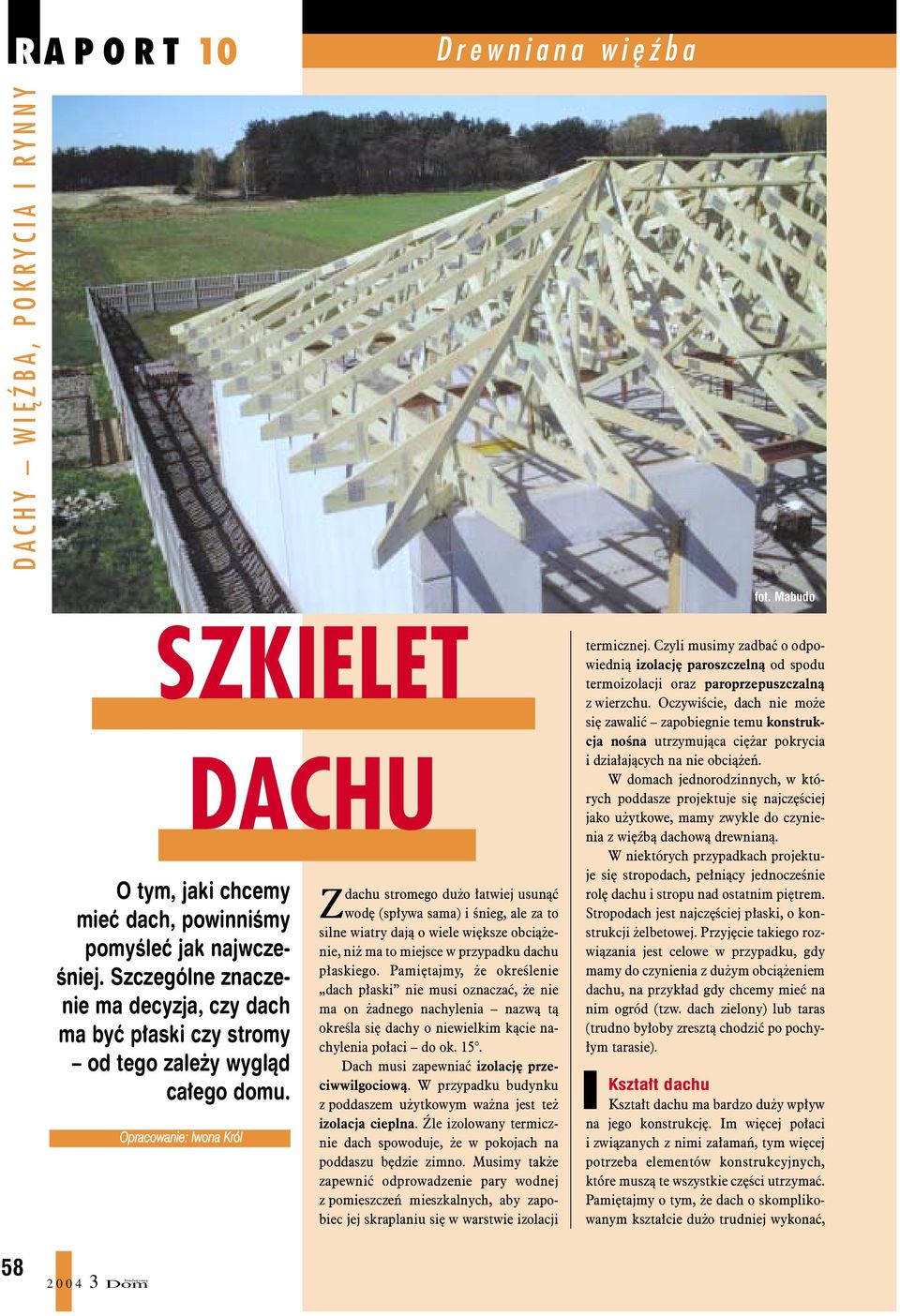 Pamiêtajmy, e okreœlenie dach p³aski nie musi oznaczaæ, e nie ma on adnego nachylenia nazw¹ t¹ okreœla siê dachy o niewielkim k¹cie nachylenia po³aci do ok. 15.