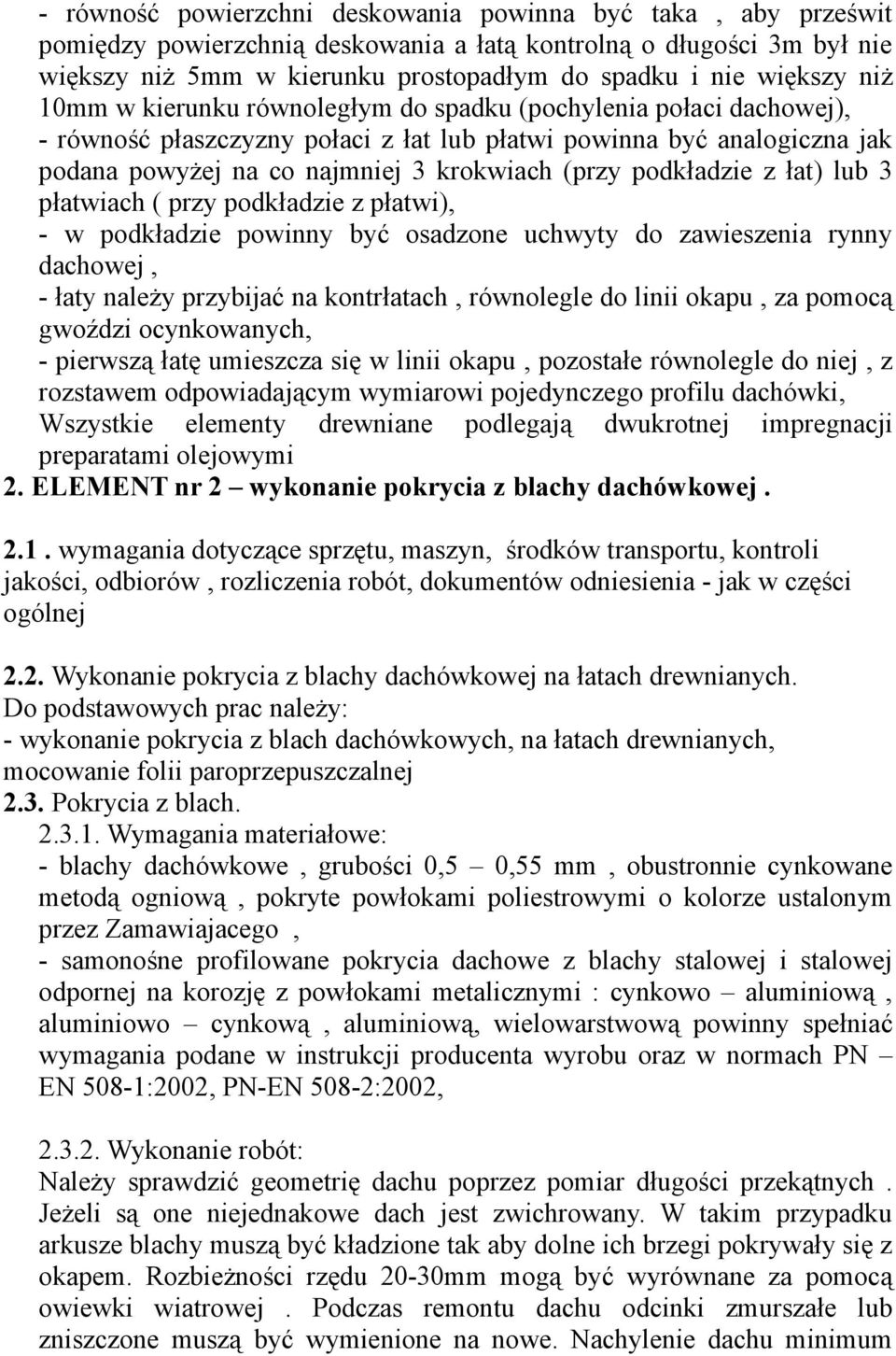 podkładzie z łat) lub 3 płatwiach ( przy podkładzie z płatwi), - w podkładzie powinny być osadzone uchwyty do zawieszenia rynny dachowej, - łaty należy przybijać na kontrłatach, równolegle do linii