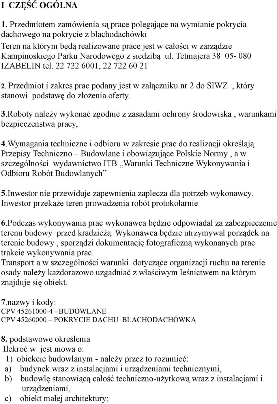 z siedzibą ul. Tetmajera 38 05-080 IZABELIN tel. 22 722 6001, 22 722 60 21 2. Przedmiot i zakres prac podany jest w załączniku nr 2 do SIWZ, który stanowi podstawę do złożenia oferty. 3.Roboty należy wykonać zgodnie z zasadami ochrony środowiska, warunkami bezpieczeństwa pracy, 4.