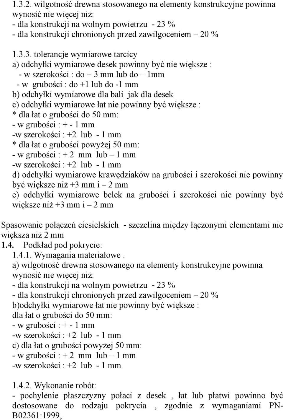 dla desek c) odchyłki wymiarowe łat nie powinny być większe : * dla łat o grubości do 50 mm: - w grubości : + - 1 mm -w szerokości : +2 lub - 1 mm * dla łat o grubości powyżej 50 mm: - w grubości : +