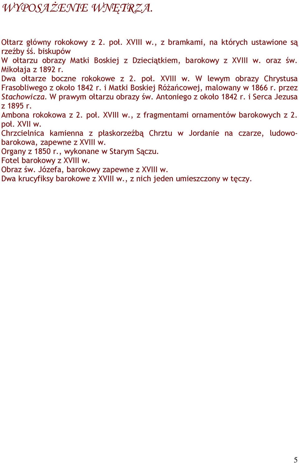 W prawym ołtarzu obrazy św. Antoniego z około 1842 r. i Serca Jezusa z 1895 r. Ambona rokokowa z 2. poł. XVIII w., z fragmentami ornamentów barokowych z 2. poł. XVII w.