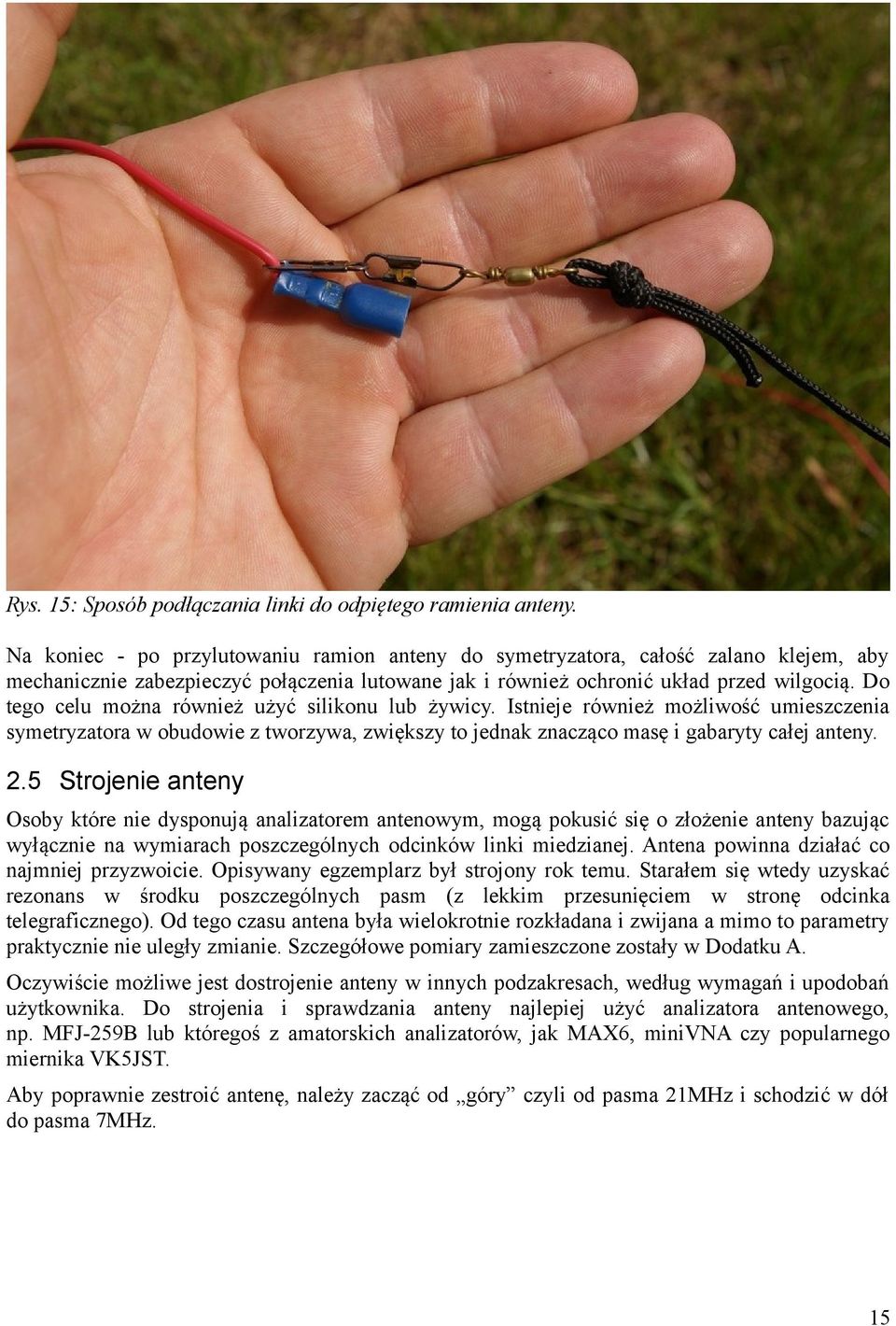 Do tego celu można również użyć silikonu lub żywicy. Istnieje również możliwość umieszczenia symetryzatora w obudowie z tworzywa, zwiększy to jednak znacząco masę i gabaryty całej anteny. 2.