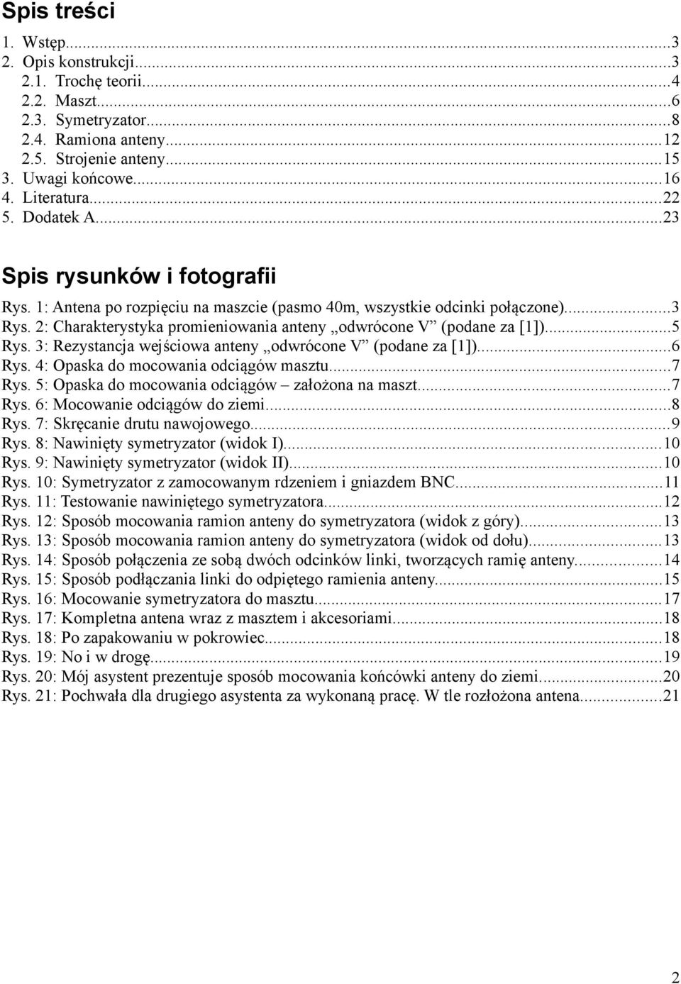 2: Charakterystyka promieniowania anteny odwrócone V (podane za [1])...5 Rys. 3: Rezystancja wejściowa anteny odwrócone V (podane za [1])...6 Rys. 4: Opaska do mocowania odciągów masztu...7 Rys.