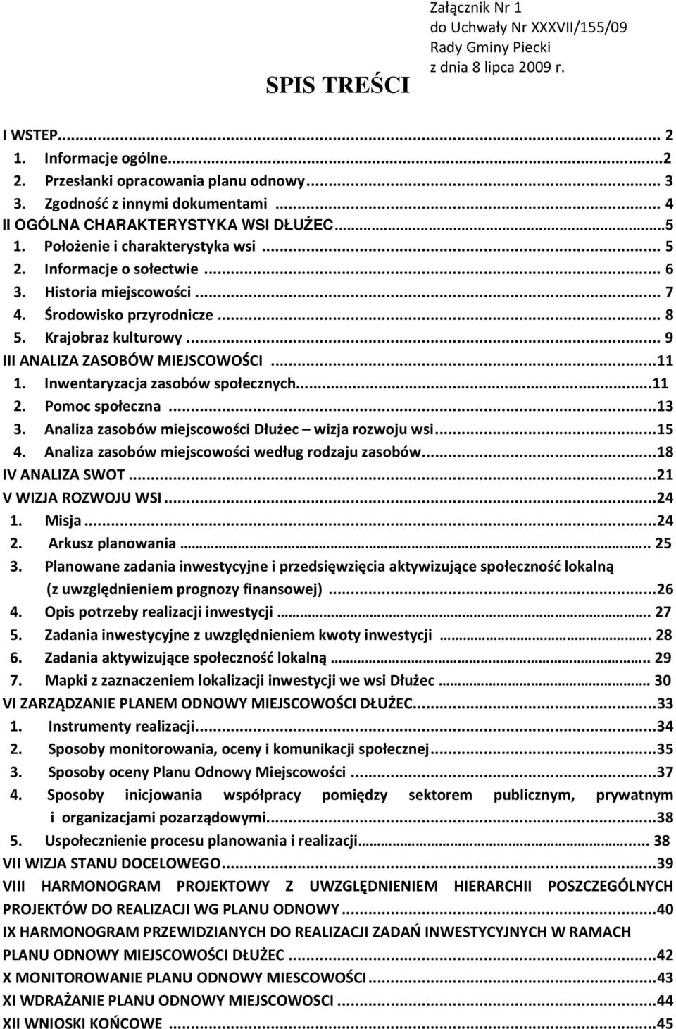 Inwentaryzacja zasobów społecznych...11 2. Pomoc społeczna... 13 3. Analiza zasobów miejscowości Dłużec wizja rozwoju wsi... 15 4. Analiza zasobów miejscowości według rodzaju zasobów.