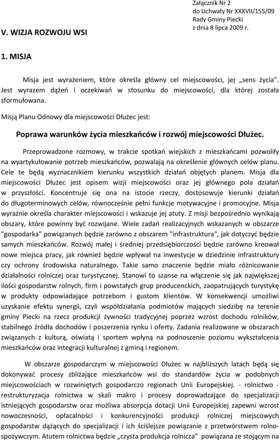 Misją Planu Odnowy dla miejscowości Dłużec jest: Poprawa warunków życia mieszkańców i rozwój miejscowości Dłużec.