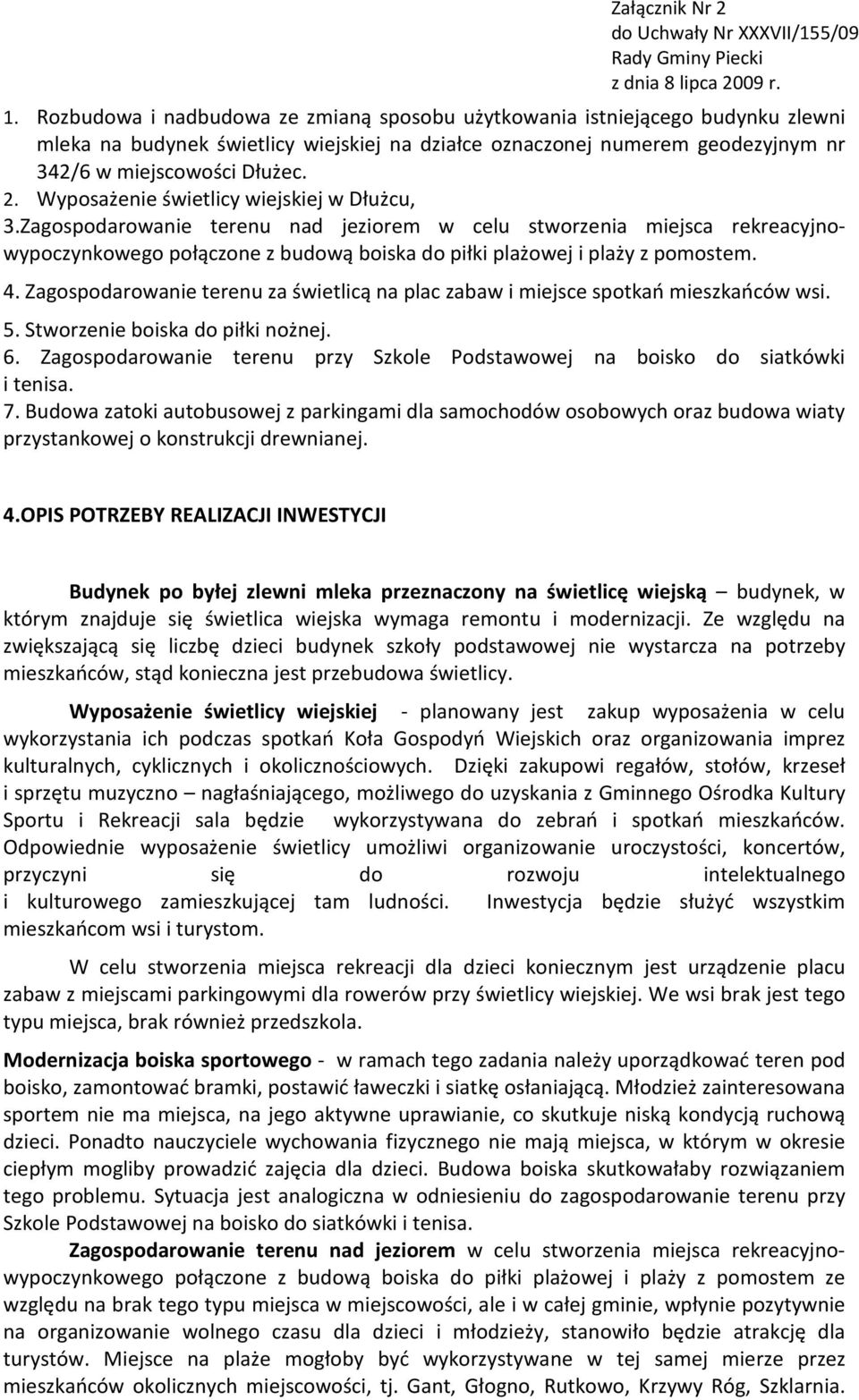 Zagospodarowanie terenu za świetlicą na plac zabaw i miejsce spotkań mieszkańców wsi. 5. Stworzenie boiska do piłki nożnej. 6.