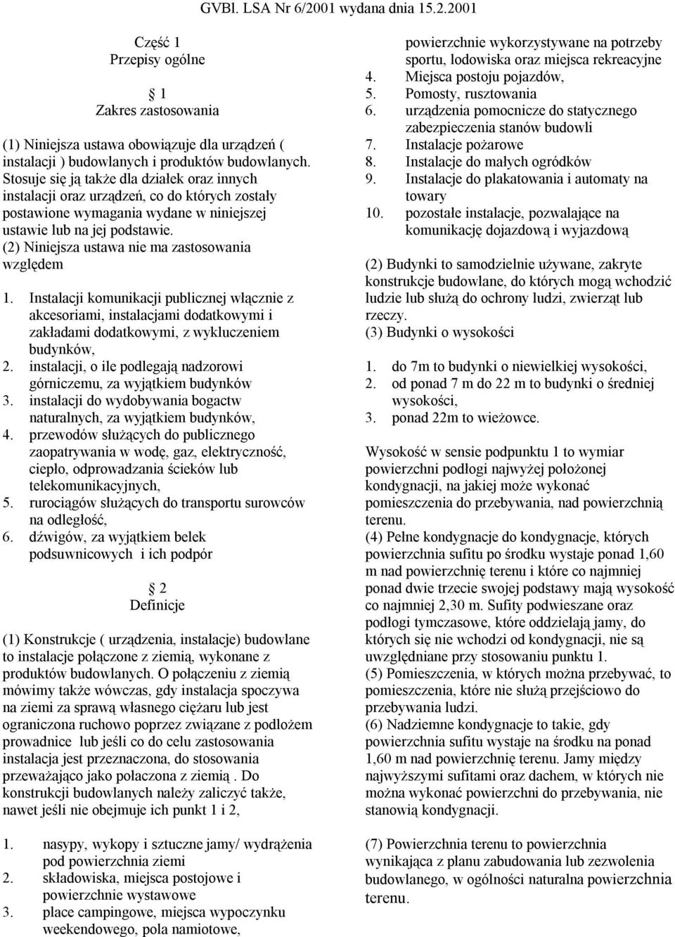 (2) Niniejsza ustawa nie ma zastosowania względem 1. Instalacji komunikacji publicznej włącznie z akcesoriami, instalacjami dodatkowymi i zakładami dodatkowymi, z wykluczeniem budynków, 2.