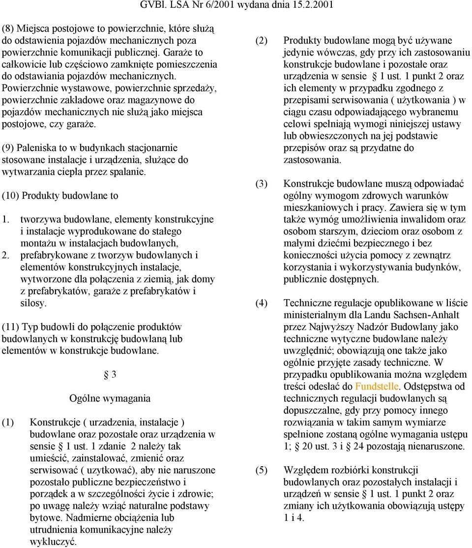 Powierzchnie wystawowe, powierzchnie sprzedaży, powierzchnie zakładowe oraz magazynowe do pojazdów mechanicznych nie służą jako miejsca postojowe, czy garaże.