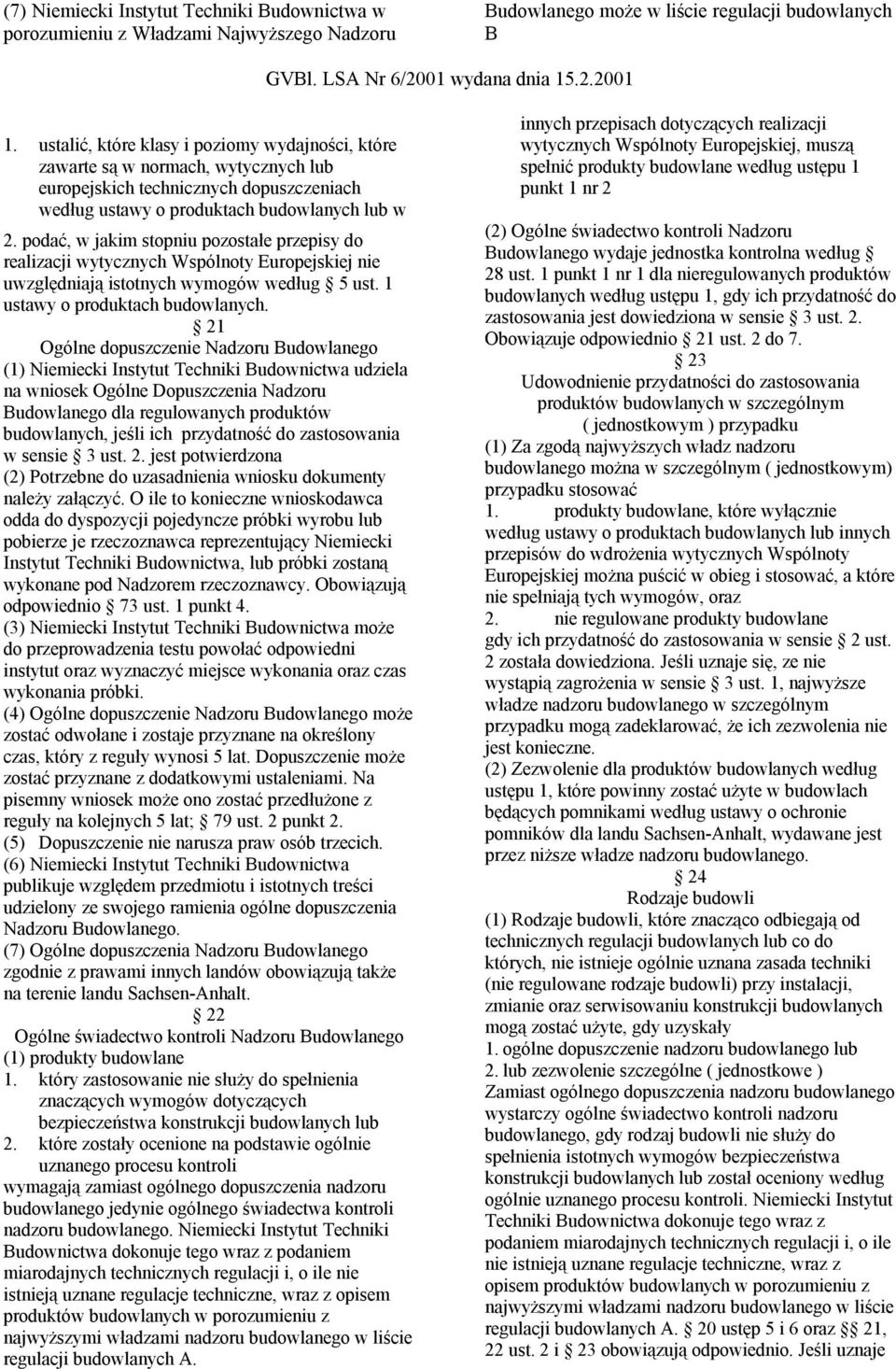podać, w jakim stopniu pozostałe przepisy do realizacji wytycznych Wspólnoty Europejskiej nie uwzględniają istotnych wymogów według 5 ust. 1 ustawy o produktach budowlanych.