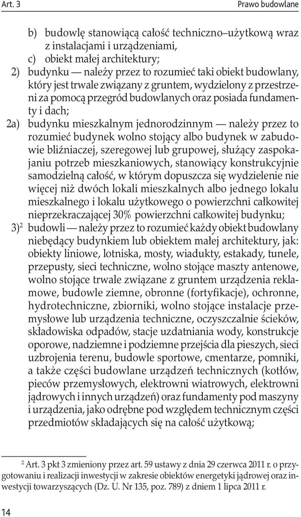 wolno stojący albo budynek w zabudowie bliźniaczej, szeregowej lub grupowej, służący zaspokajaniu potrzeb mieszkaniowych, stanowiący konstrukcyjnie samodzielną całość, w którym dopuszcza się