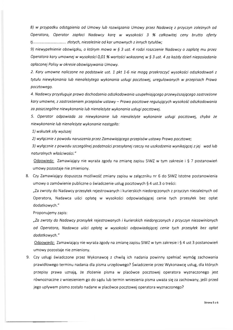 4 rodzi roszczenie Nadawcy o zapłatę mu przez Operatora kary umownej w wysokości 0,01 % wartości wskazanej w 3 ust. 4 za każdy dzień nieposiadania opłaconej Polisy w okresie obowiązywania Umowy. 2.