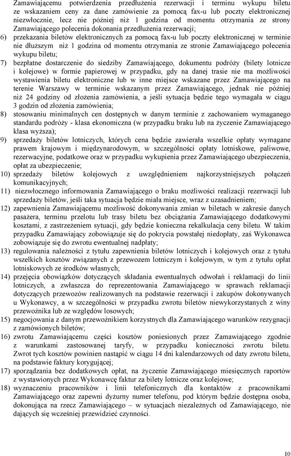 dłuższym niż 1 godzina od momentu otrzymania ze stronie Zamawiającego polecenia wykupu biletu; 7) bezpłatne dostarczenie do siedziby Zamawiającego, dokumentu podróży (bilety lotnicze i kolejowe) w