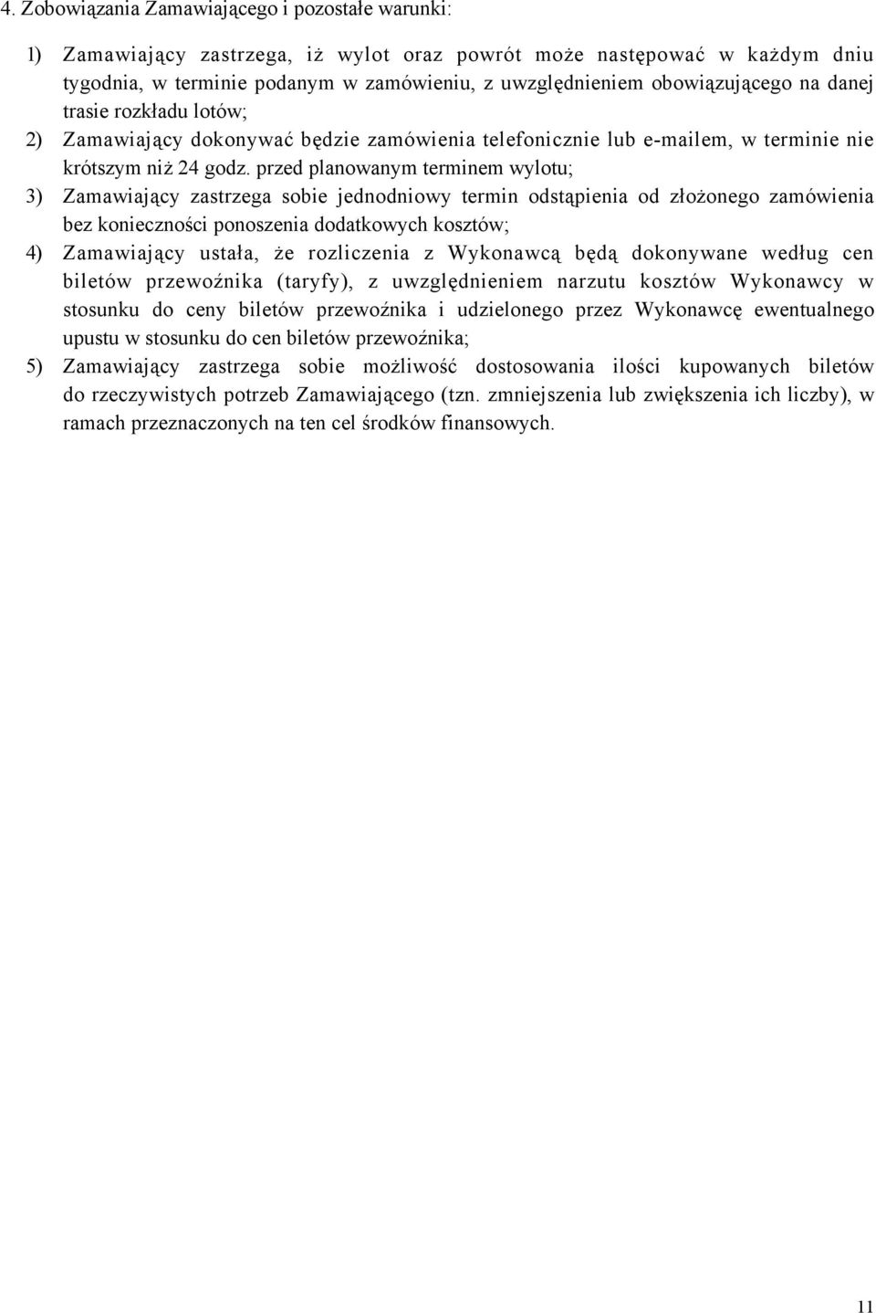 przed planowanym terminem wylotu; 3) Zamawiający zastrzega sobie jednodniowy termin odstąpienia od złożonego zamówienia bez konieczności ponoszenia dodatkowych kosztów; 4) Zamawiający ustała, że