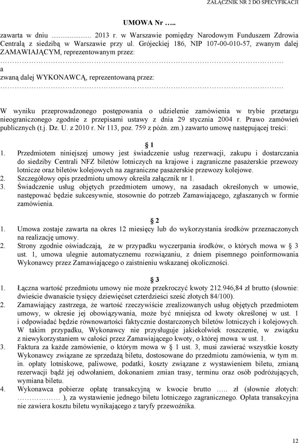 W wyniku przeprowadzonego postępowania o udzielenie zamówienia w trybie przetargu nieograniczonego zgodnie z przepisami ustawy z dnia 29 stycznia 2004 r. Prawo zamówień publicznych (t.j. Dz. U.