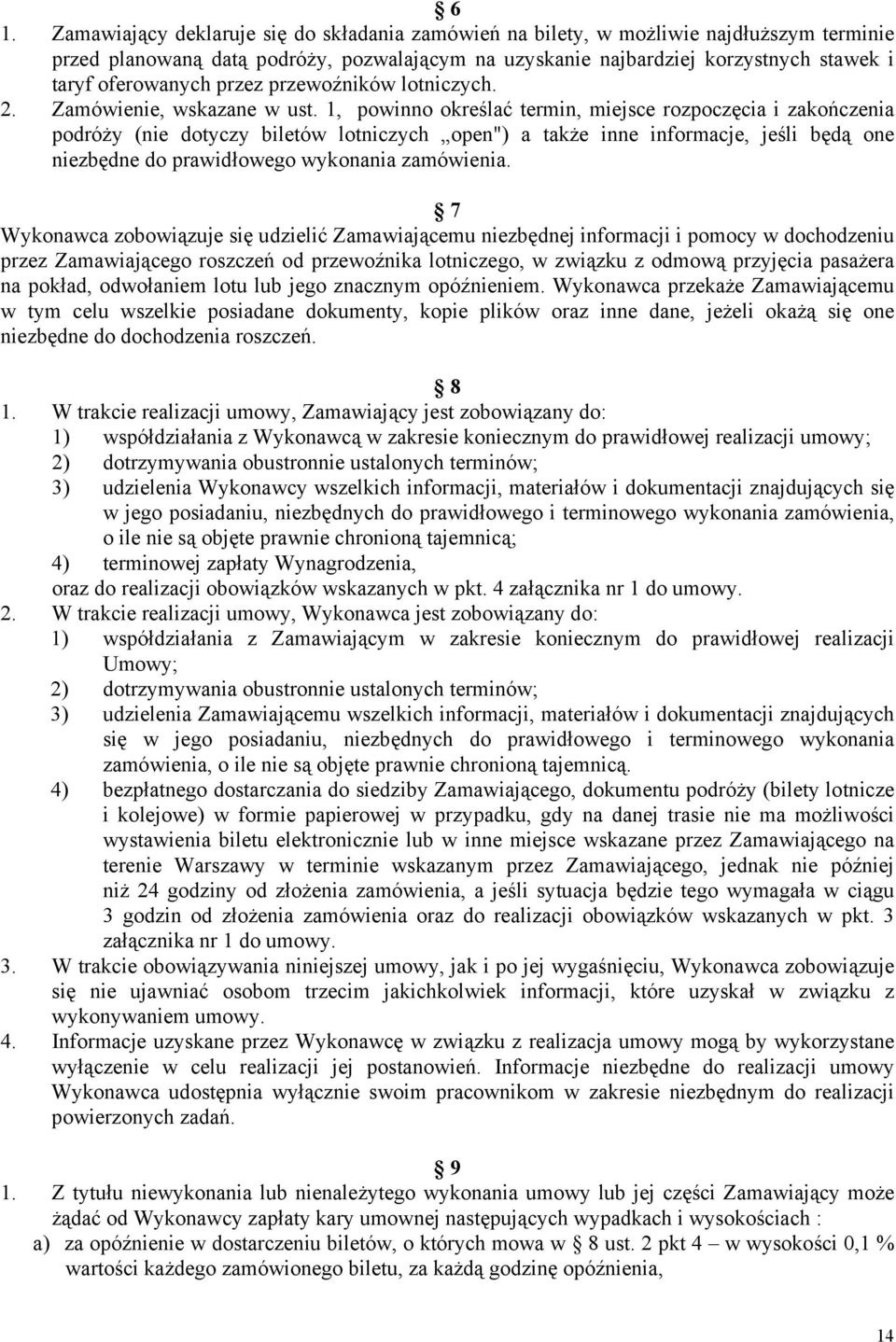 1, powinno określać termin, miejsce rozpoczęcia i zakończenia podróży (nie dotyczy biletów lotniczych open") a także inne informacje, jeśli będą one niezbędne do prawidłowego wykonania zamówienia.