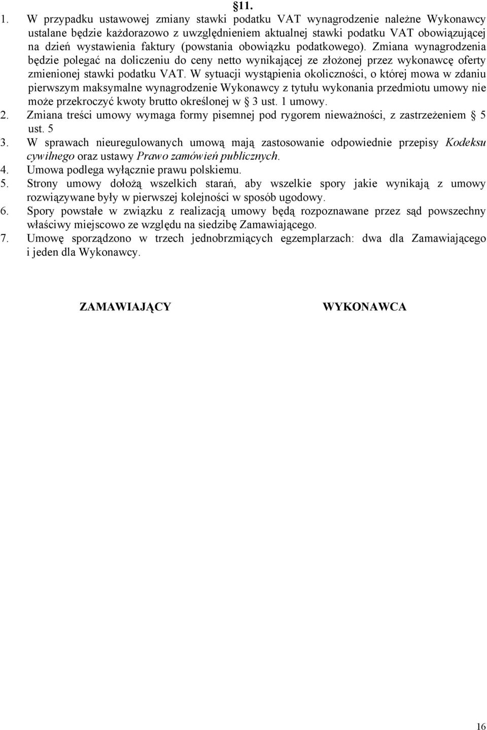 (powstania obowiązku podatkowego). Zmiana wynagrodzenia będzie polegać na doliczeniu do ceny netto wynikającej ze złożonej przez wykonawcę oferty zmienionej stawki podatku VAT.