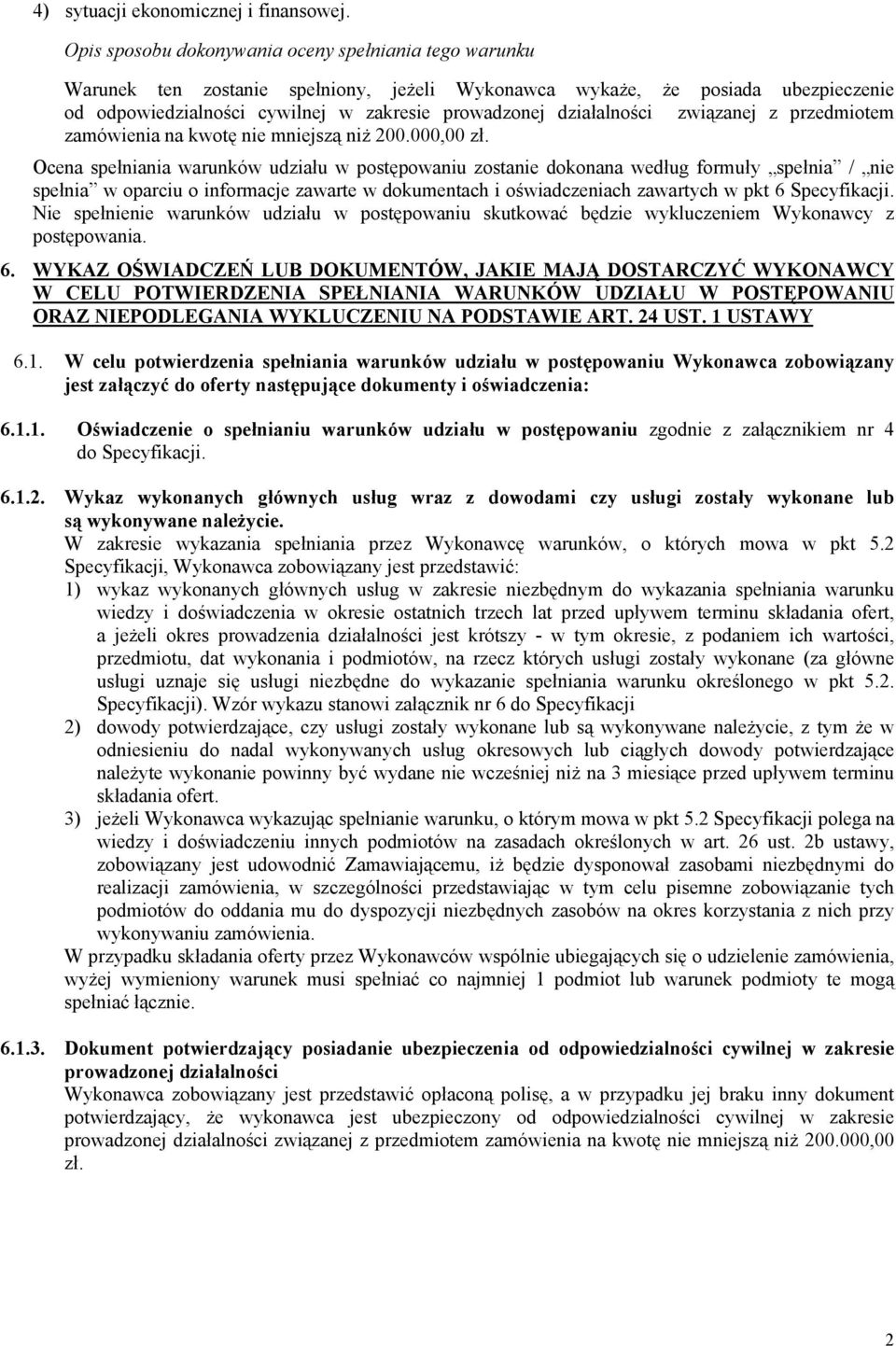 działalności związanej z przedmiotem zamówienia na kwotę nie mniejszą niż 200.000,00 zł.