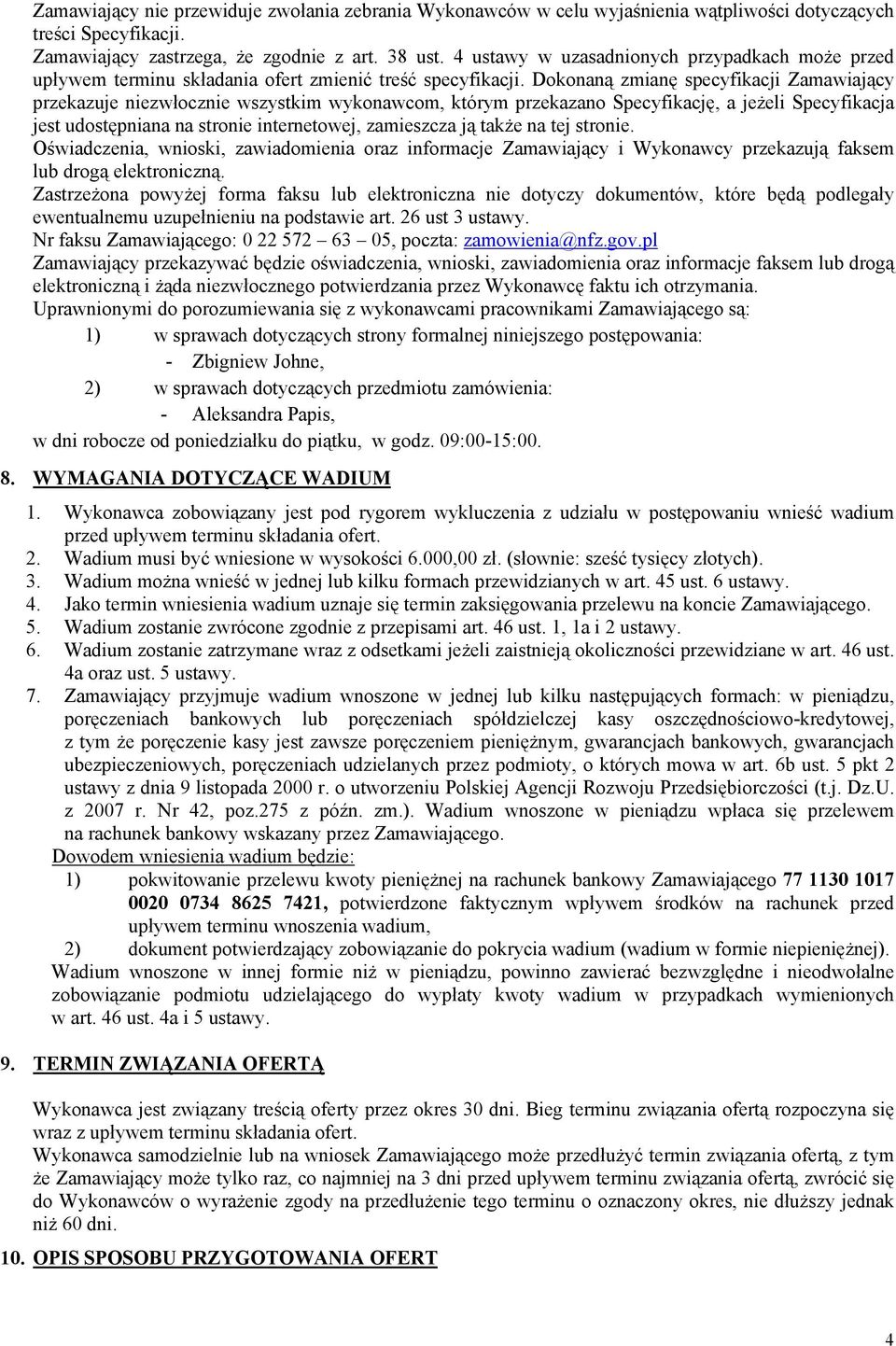 Dokonaną zmianę specyfikacji Zamawiający przekazuje niezwłocznie wszystkim wykonawcom, którym przekazano Specyfikację, a jeżeli Specyfikacja jest udostępniana na stronie internetowej, zamieszcza ją