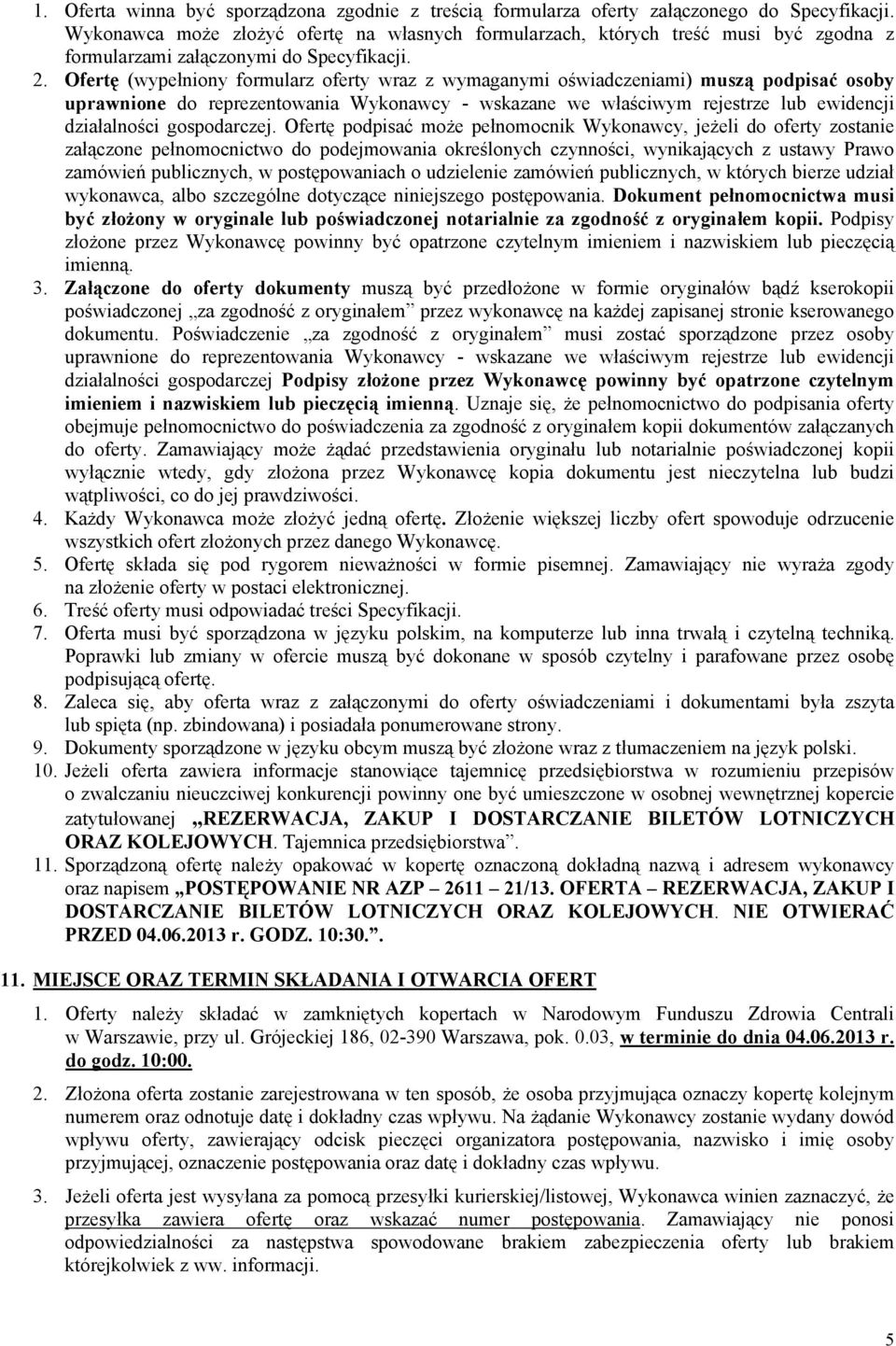 Ofertę (wypełniony formularz oferty wraz z wymaganymi oświadczeniami) muszą podpisać osoby uprawnione do reprezentowania Wykonawcy - wskazane we właściwym rejestrze lub ewidencji działalności