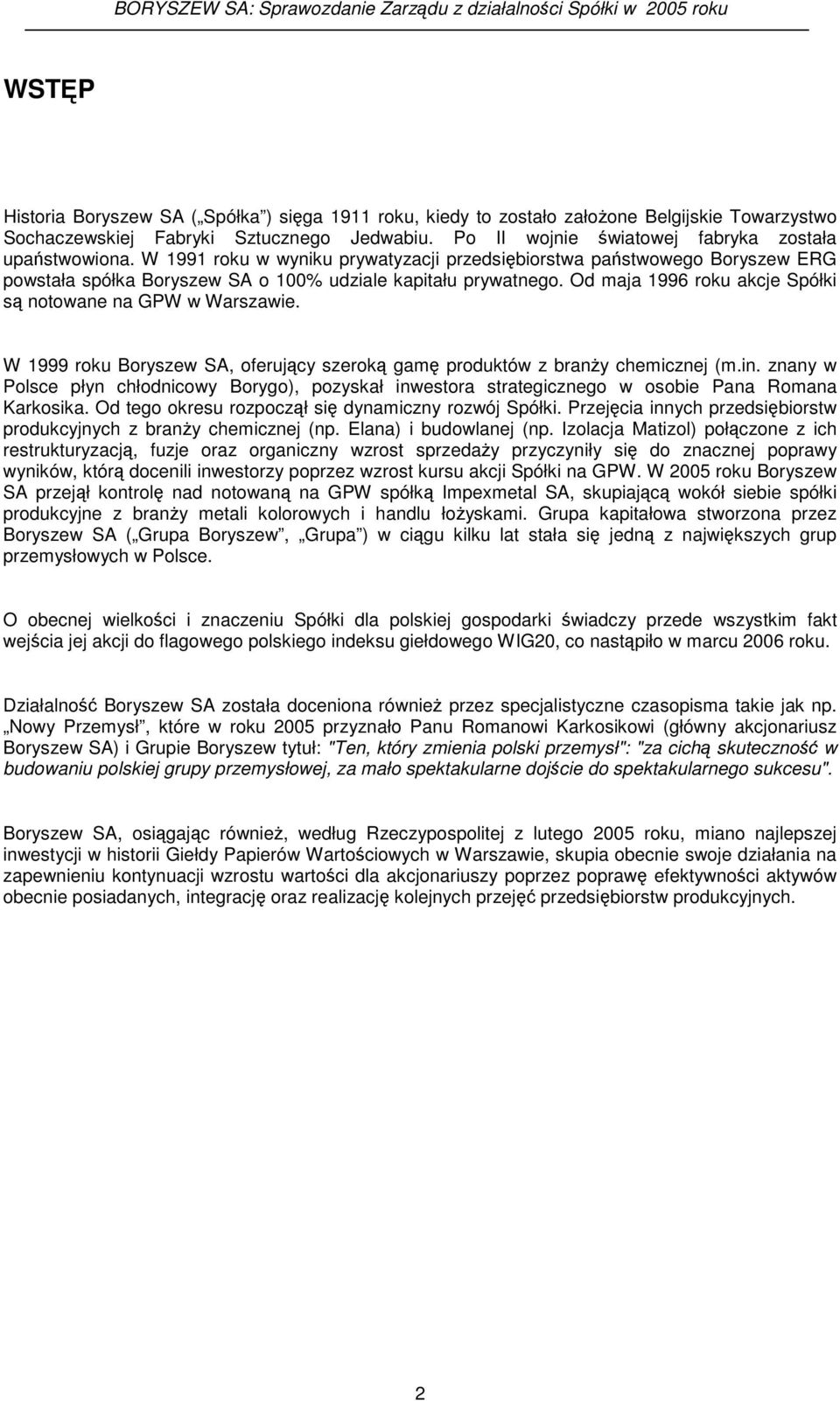 W 1999 roku Boryszew SA, oferujcy szerok gam produktów z brany chemicznej (m.in. znany w Polsce płyn chłodnicowy Borygo), pozyskał inwestora strategicznego w osobie Pana Romana Karkosika.
