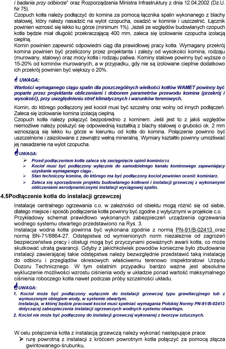 Łącznik powinien wznosić się lekko ku górze (minimum 1%). Jeżeli ze względów budowlanych czopuch kotła będzie miał długość przekraczającą 400 mm, zaleca się izolowanie czopucha izolacją cieplną.