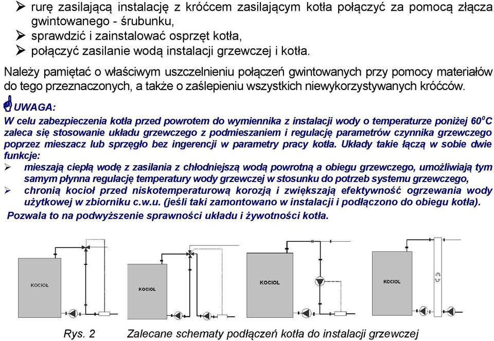 UWAGA: W celu zabezpieczenia kotła przed powrotem do wymiennika z instalacji wody o temperaturze poniżej 60 0C zaleca się stosowanie układu grzewczego z podmieszaniem i regulację parametrów czynnika