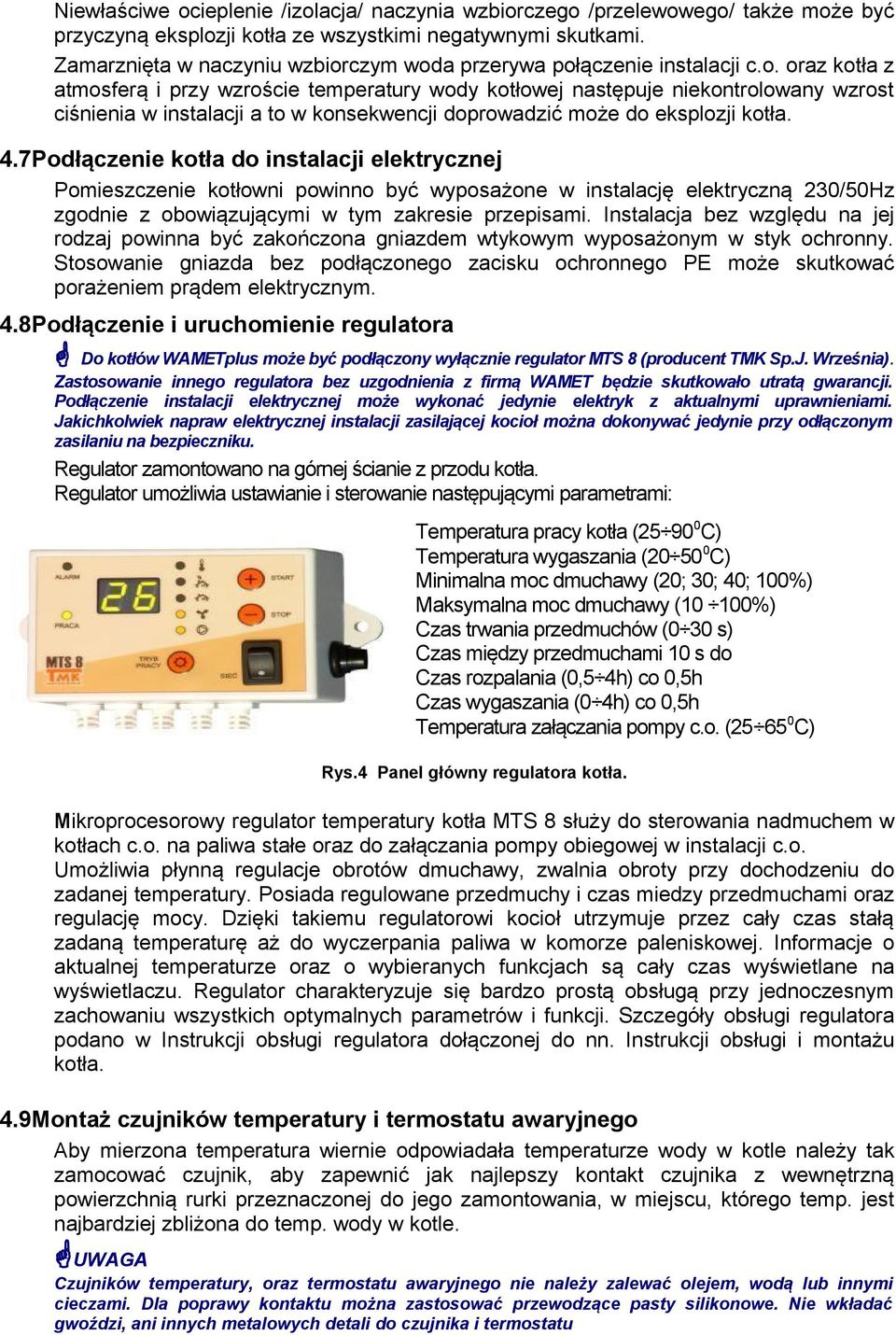 czym woda przerywa połączenie instalacji c.o. oraz kotła z atmosferą i przy wzroście temperatury wody kotłowej następuje niekontrolowany wzrost ciśnienia w instalacji a to w konsekwencji doprowadzić może do eksplozji kotła.