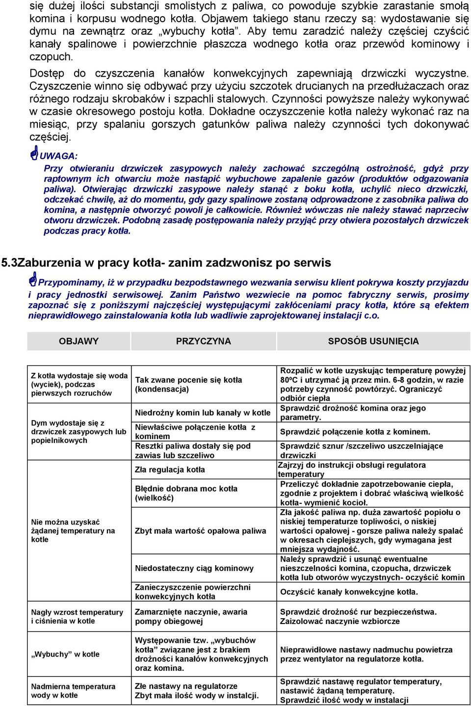Aby temu zaradzić należy częściej czyścić kanały spalinowe i powierzchnie płaszcza wodnego kotła oraz przewód kominowy i czopuch.