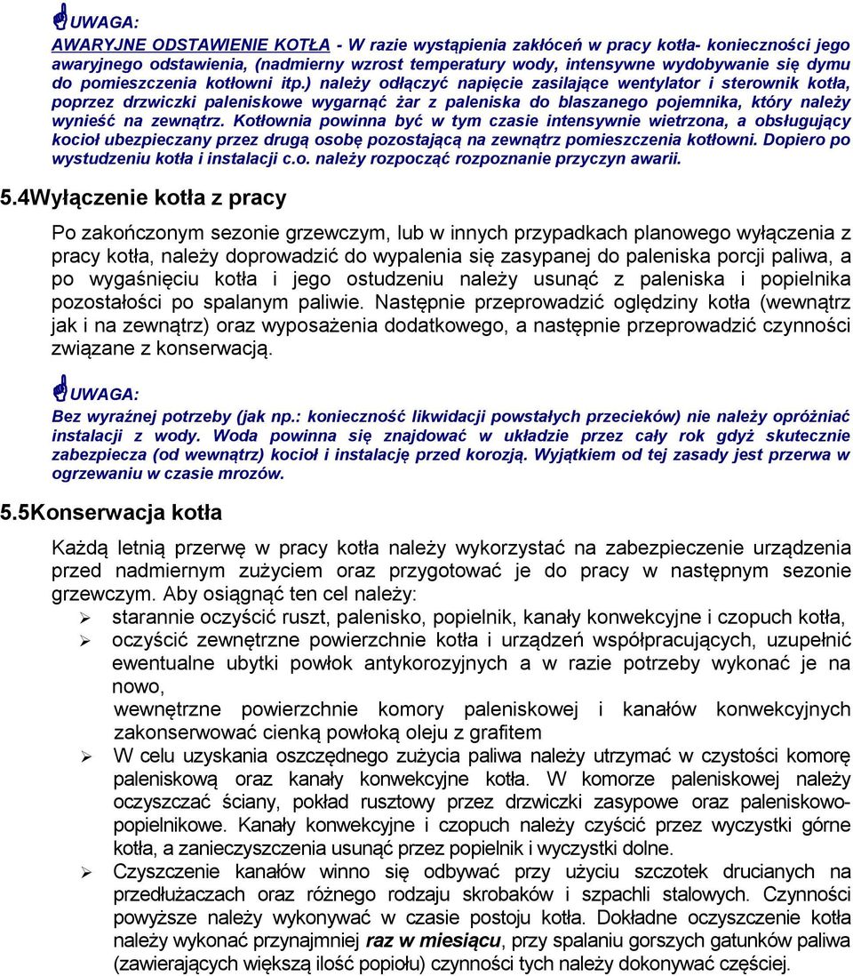) należy odłączyć napięcie zasilające wentylator i sterownik kotła, poprzez drzwiczki paleniskowe wygarnąć żar z paleniska do blaszanego pojemnika, który należy wynieść na zewnątrz.