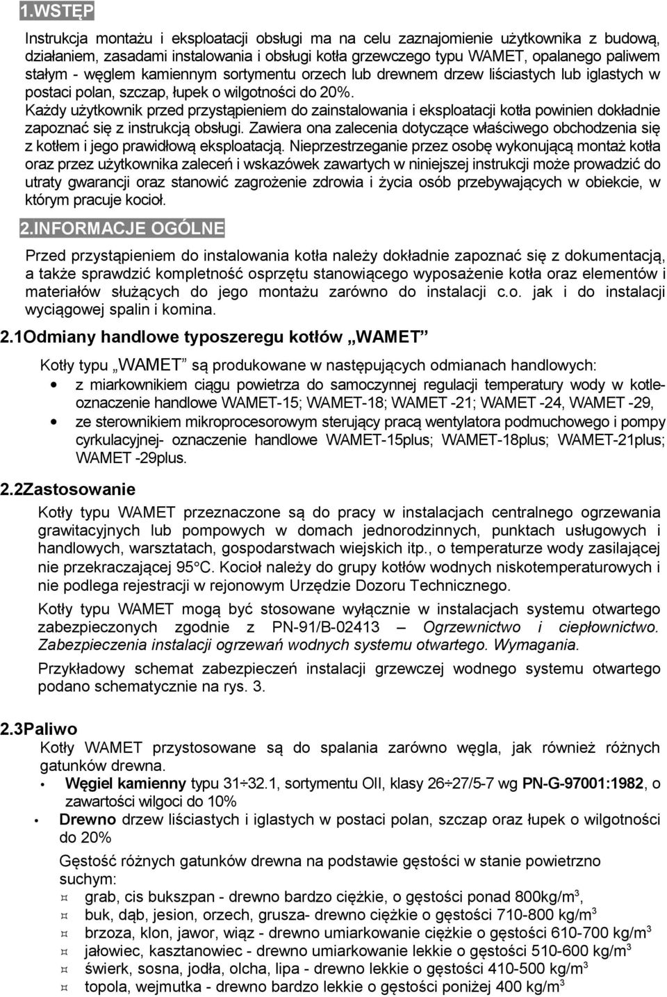 Każdy użytkownik przed przystąpieniem do zainstalowania i eksploatacji kotła powinien dokładnie zapoznać się z instrukcją obsługi.