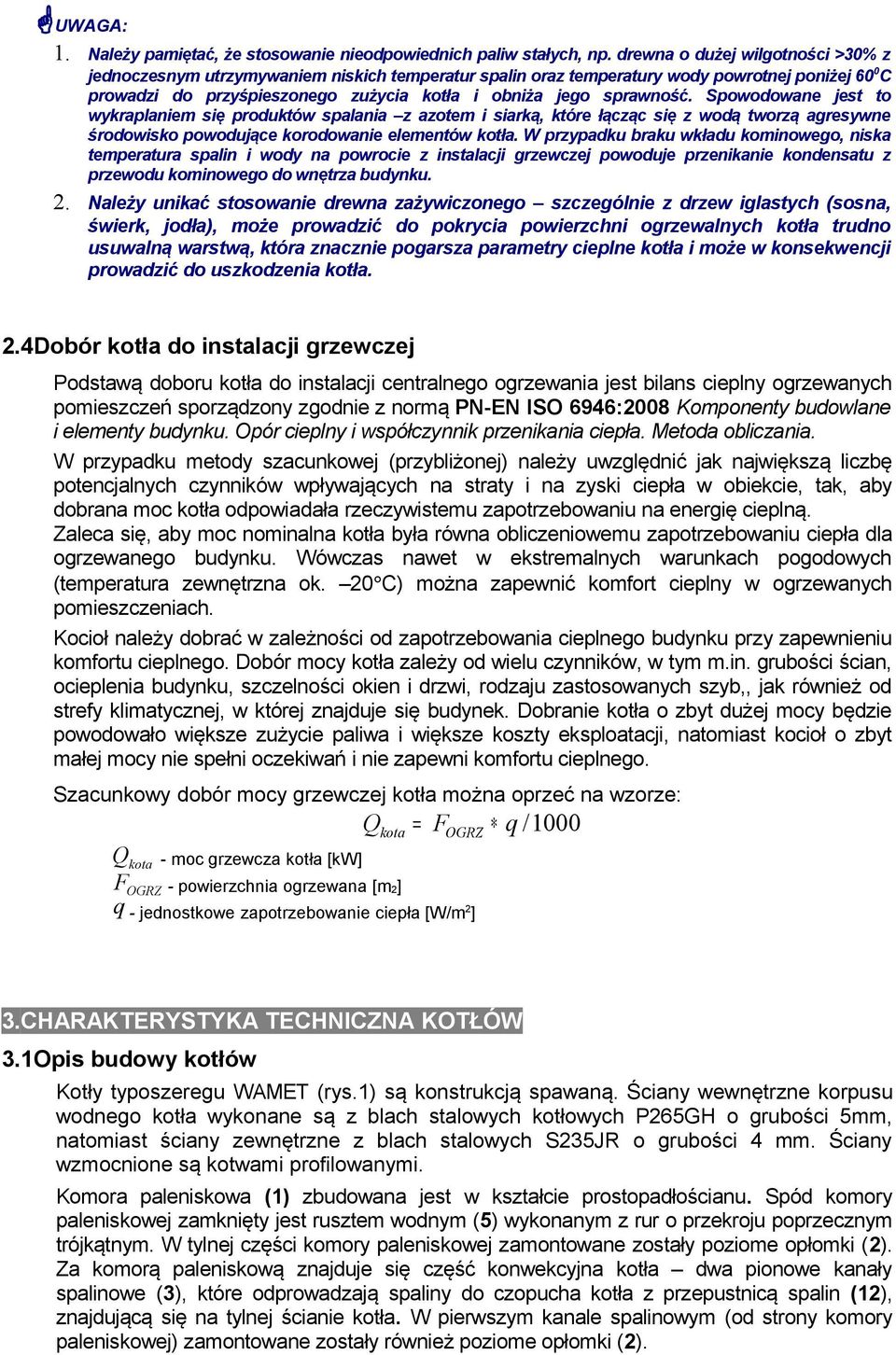 Spowodowane jest to wykraplaniem się produktów spalania z azotem i siarką, które łącząc się z wodą tworzą agresywne środowisko powodujące korodowanie elementów kotła.