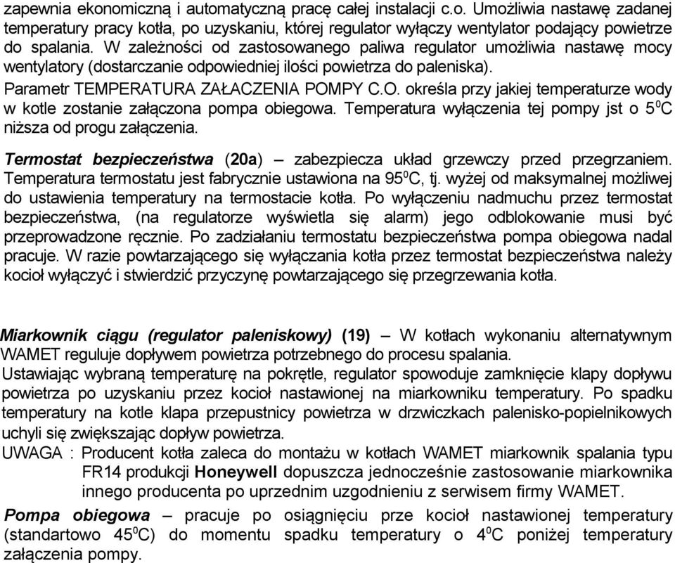 PY C.O. określa przy jakiej temperaturze wody w kotle zostanie załączona pompa obiegowa. Temperatura wyłączenia tej pompy jst o 5 0C niższa od progu załączenia.