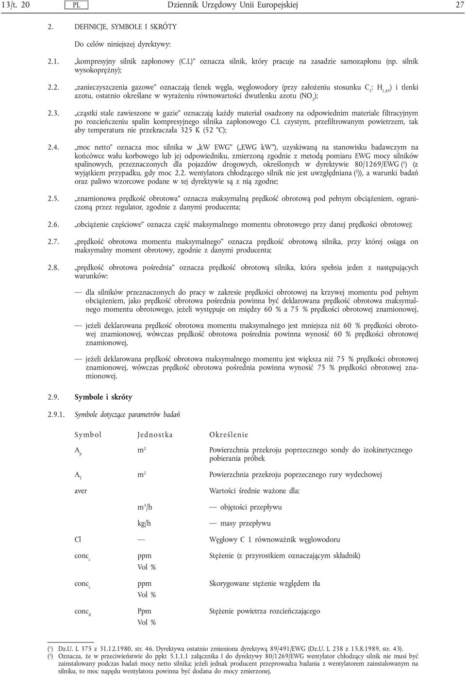 2. zanieczyszczenia gazowe oznaczają tlenek węgla, węglowodory (przy założeniu stosunku C 1 :H 1,85 ) i tlenki azotu, ostatnio określane w wyrażeniu równowartości dwutlenku azotu (NO 2 ); 2.3.