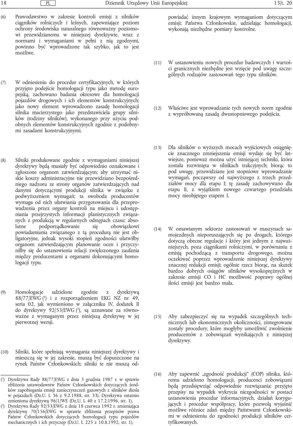dyrektywie, wraz z normami i wymaganiami w pełni z nią zgodnymi, powinno być wprowadzone tak szybko, jak to jest możliwe.