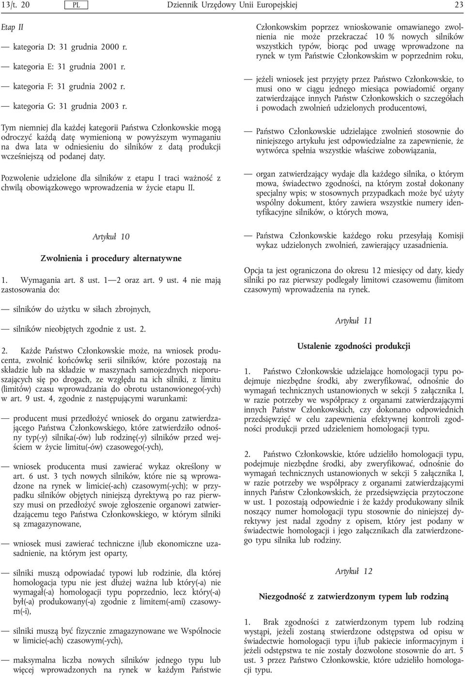 Pozwolenie udzielone dla silników z etapu I traci ważność z chwilą obowiązkowego wprowadzenia w życie etapu II. Artykuł 10 Zwolnienia i procedury alternatywne 1. Wymagania art. 8 ust. 1 2 oraz art.