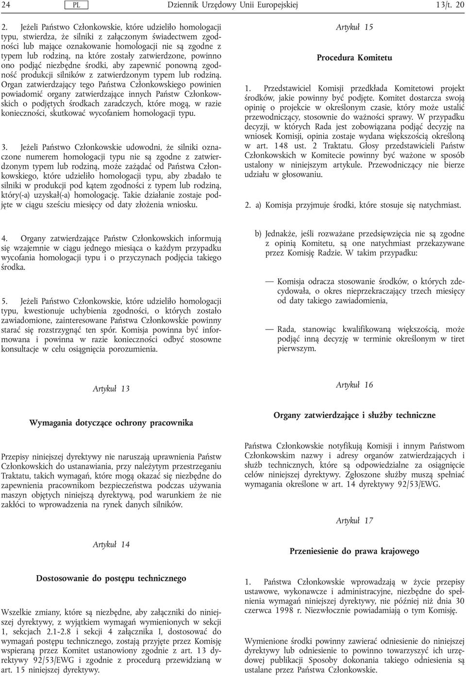 zostały zatwierdzone, powinno ono podjąć niezbędne środki, aby zapewnić ponowną zgodność produkcji silników z zatwierdzonym typem lub rodziną.